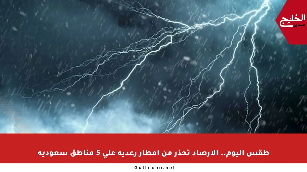 طقس اليوم.. الأرصاد تحذر من أمطار رعدية على 5 مناطق سعودية